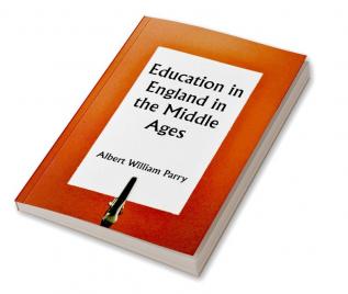 Education in England in the Middle Ages; Thesis Approved for the Degree of Doctor of Science in the University of London