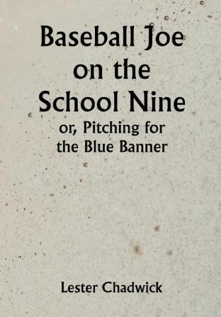 Baseball Joe on the School Nine; or Pitching for the Blue Banner