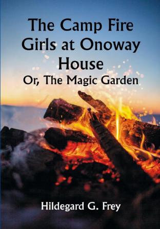 The Camp Fire Girls at Onoway House; Or The Magic Garden