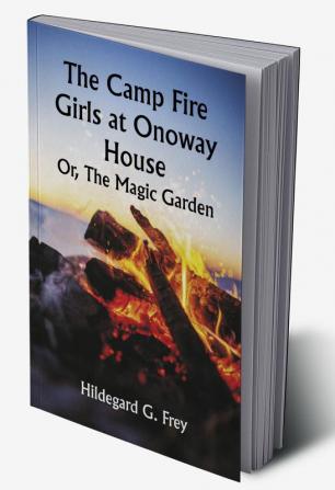 The Camp Fire Girls at Onoway House; Or The Magic Garden