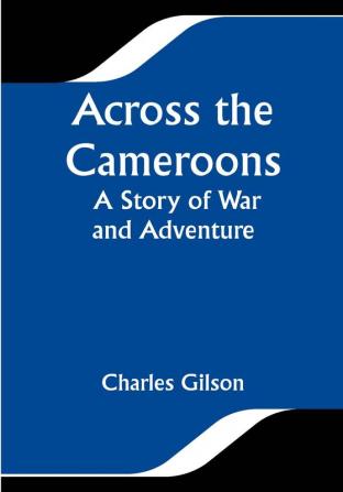 Across the Cameroons: A Story of War and Adventure