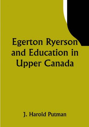 Egerton Ryerson and Education in Upper Canada