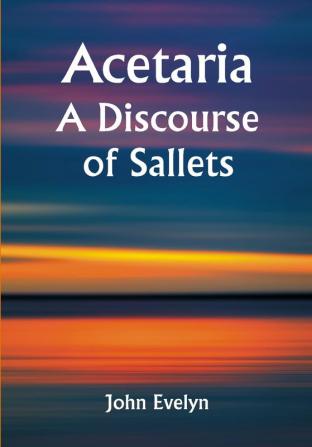 Acetaria: A Discourse of Sallets