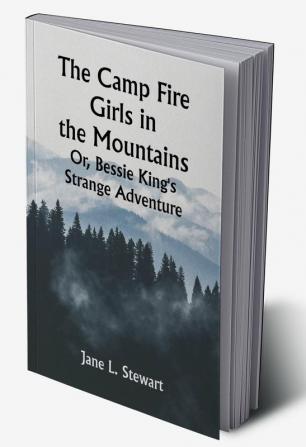 The Camp Fire Girls in the Mountains; Or Bessie King's Strange Adventure