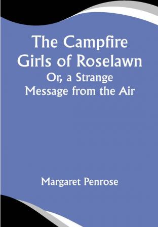 The Campfire Girls of Roselawn; Or a Strange Message from the Air