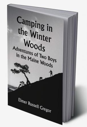 Camping in the Winter Woods: Adventures of Two Boys in the Maine Woods