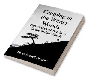 Camping in the Winter Woods: Adventures of Two Boys in the Maine Woods