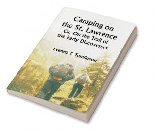 Camping on the St. Lawrence; Or On the Trail of the Early Discoverers