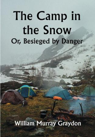 The Camp in the Snow; Or Besieged by Danger