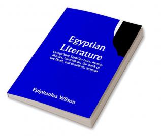 Egyptian Literature; Comprising Egyptian tales hymns litanies invocations the Book of the Dead and cuneiform writings