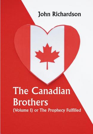 The Canadian Brothers (Volume I) or The Prophecy Fulfilled