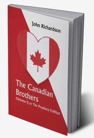 The Canadian Brothers (Volume I) or The Prophecy Fulfilled