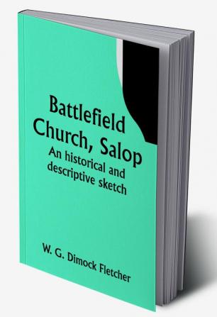 Battlefield Church Salop; an historical and descriptive sketch