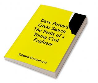 Dave Porter's Great Search The Perils of a Young Civil Engineer