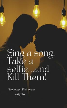 Sing a song Take a selfie...and Kill Them!