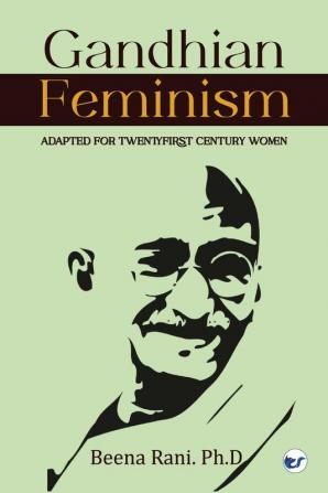 Gandhian Feminism Adapted for the TwentyFirst century Women