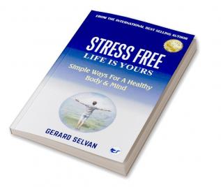 Stress Free Life Is Yours: Simple Ways For A Healthy Body & Mind