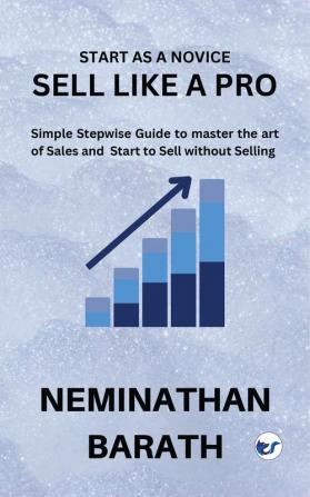 Sell Like a Pro: Simple Stepwise Guide to master the art of  Sales and to Start to Sell without Selling