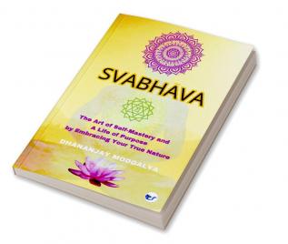 Svabhava: The Art of Self-Mastery and a Life of Purpose by Embracing Your True Nature