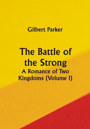 The Battle of the Strong; A Romance of Two Kingdoms (Volume I)