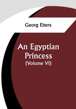 An Egyptian Princess  (Volume VI)