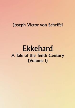 Ekkehard; A Tale of the Tenth Century (Volume I)