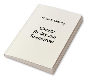 Canada To-day and To-morrow