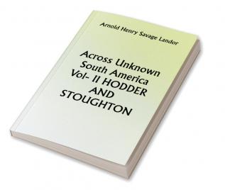 Across Unknown South America Vol- II HODDER AND STOUGHTON