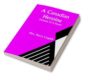 A Canadian Heroine (Volume 2) A Novel