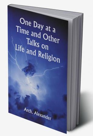 One Day at a Time and Other Talks on Life and Religion