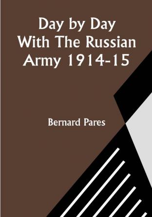 Day by Day With The Russian Army 1914-15