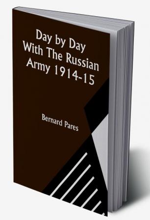 Day by Day With The Russian Army 1914-15