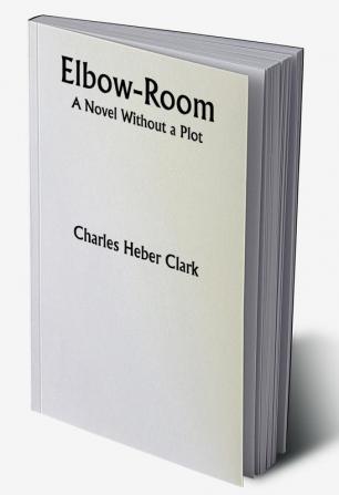 Elbow-Room; A Novel Without a Plot