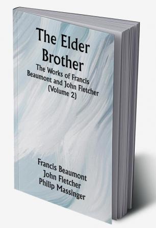 The Elder Brother; The Works of Francis Beaumont and John Fletcher (Volume 2)