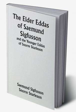 The Elder Eddas of Saemund Sigfusson; and the Younger Eddas of Snorre Sturleson