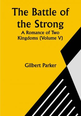 The Battle of the Strong; A Romance of Two Kingdoms (Volume V)