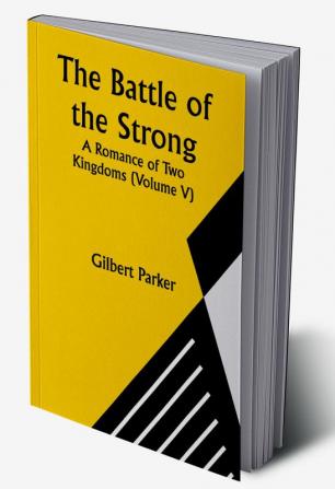 The Battle of the Strong; A Romance of Two Kingdoms (Volume V)