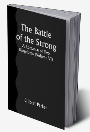 The Battle of the Strong; A Romance of Two Kingdoms (Volume VI)