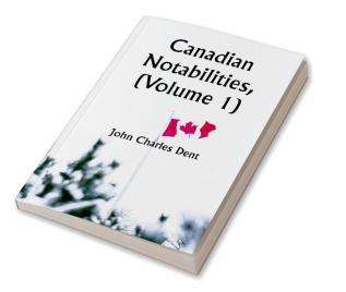 Canadian Notabilities (Volume 1)