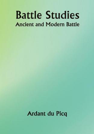 Battle Studies; Ancient and Modern Battle