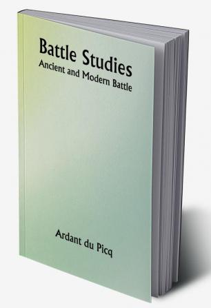 Battle Studies; Ancient and Modern Battle