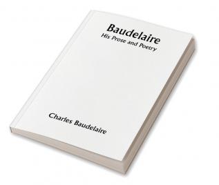 Baudelaire; His Prose and Poetry