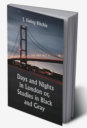 Days and Nights in London or Studies in Black and Gray