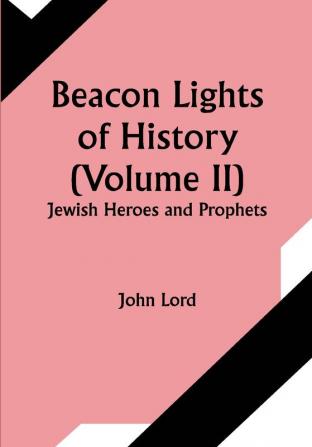 Beacon Lights of History (Volume II): Jewish Heroes and Prophets