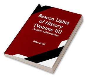 Beacon Lights of History (Volume III): Ancient Achievements