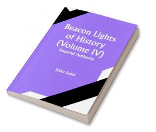 Beacon Lights of History (Volume IV): Imperial Antiquity