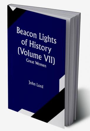 Beacon Lights of History (Volume VII): Great Women