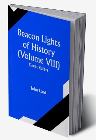 Beacon Lights of History (Volume VIII): Great Rulers