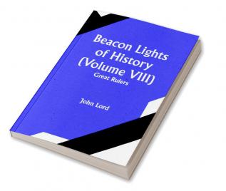 Beacon Lights of History (Volume VIII): Great Rulers