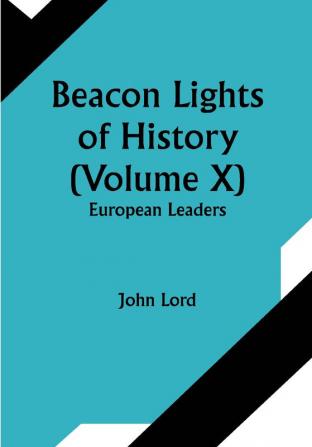 Beacon Lights of History (Volume X): European Leaders